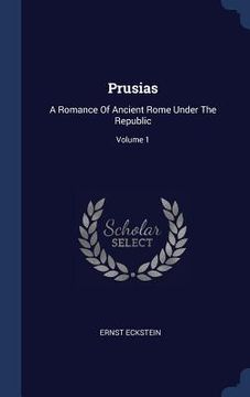 portada Prusias: A Romance Of Ancient Rome Under The Republic; Volume 1 (en Inglés)