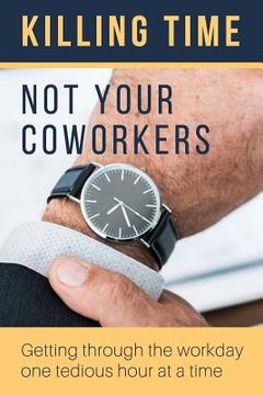 portada Killing Time, Not Your Coworkers (en Inglés)