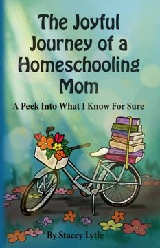 portada The Joyful Journey of a Homeschool Mom: A Peek Into What I Know For Sure (en Inglés)