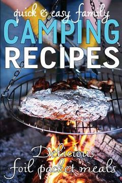 portada Quick & Easy Family Camping Recipes: Delicious Foil Packet Meals (en Inglés)