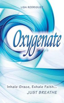 portada Oxygenate: Inhale Grace...Exhale Faith...Just Breathe (in English)