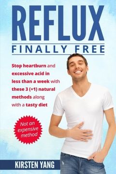 portada Reflux: Final Free: Stop heartburn and acid in less than a week with these 3(+1) natural methods and a tasty diet