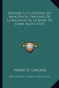 portada Reponse La La Defense De Mon Oncle, Precedee De La Relation De La Mort De L'Abbe Bazin (1767) (en Francés)