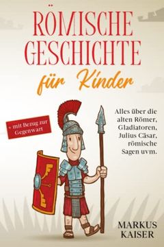 portada Römische Geschichte für Kinder: Alles Über die Alten Römer, Gladiatoren, Julius Cäsar, Römische Sagen Uvm. + mit Bezug zur Gegenwart (in German)