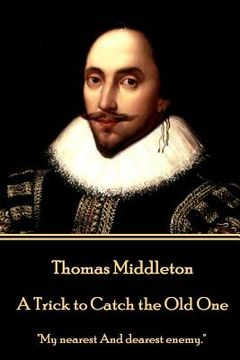 portada Thomas Middleton - A Trick to Catch the Old One: "My nearest And dearest enemy." (en Inglés)