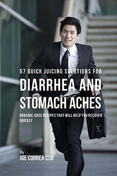 portada 57 Quick Juicing Solutions for Diarrhea and Stomach Aches: Organic Juice Recipes That Will Help you Recover Quickly (en Inglés)