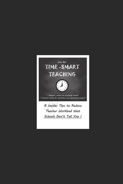 portada Time Smart Teaching: 8 Insider Tips to Reduce Teacher Workload that Schools Don't Tell You (en Inglés)