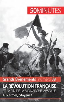 portada La Révolution française et la fin de la monarchie absolue: Aux armes, citoyens ! (in French)