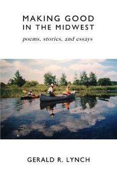 portada Making Good in the Midwest: Stories, Poems, and Essays (en Inglés)
