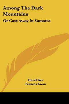 portada among the dark mountains: or cast away in sumatra