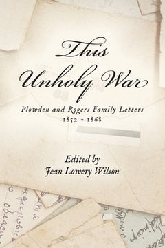 portada This Unholy War: Plowden and Rogers Family Letters 1852 - 1868 (in English)