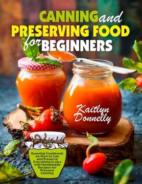 portada Canning and Preserving Food for Beginners: Essential Cookbook on how to can and Preserve Everything in Jars With Homemade Recipes for Pressure Canning (en Inglés)