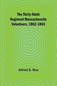 portada The Thirty-Ninth Regiment Massachusetts Volunteers, 1862-1865 (in English)