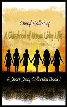 portada A Sisterhood of Women Living Life: A Short Story Collection Book 1 (in English)
