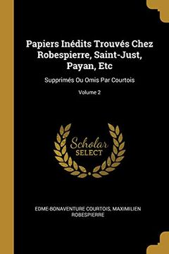 portada Papiers Inédits Trouvés Chez Robespierre, Saint-Just, Payan, Etc: Supprimés Ou Omis Par Courtois; Volume 2 (in French)