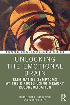 portada Unlocking the Emotional Brain: Eliminating Symptoms at Their Roots Using Memory Reconsolidation (Routledge Mental Health Classic Editions) (in English)