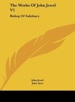 portada the works of john jewel v1: bishop of salisbury (en Inglés)