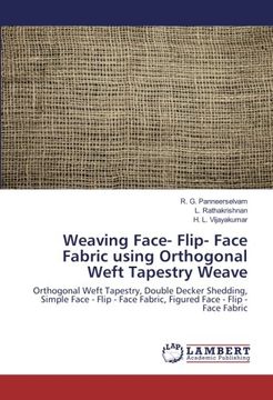portada Weaving Face- Flip- Face Fabric using Orthogonal Weft Tapestry Weave: Orthogonal Weft Tapestry, Double Decker Shedding, Simple Face - Flip - Face Fabric, Figured Face - Flip - Face Fabric