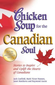 portada Chicken Soup for the Canadian Soul: Stories to Inspire and Uplift the Hearts of Canadians (in English)