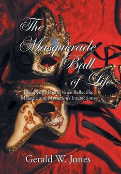 portada The Masquerade Ball of Life: Therapeutic Poetic Verse Reflecting Majestic and Mysterious Interactions (en Inglés)