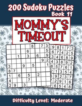 portada 200 Sudoku Puzzles - Book 11, MOMMY'S TIMEOUT, Difficulty Level Moderate: Stressed-out Mom - Take a Quick Break, Relax, Refresh - Perfect Quiet-Time G (en Inglés)