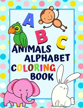 portada Animals Alphabet Coloring Book: An ABC Animal Activity Coloring Book for Toddlers and Preschoolers to Learn English Alphabet, Cute and Simple, Single- (en Inglés)