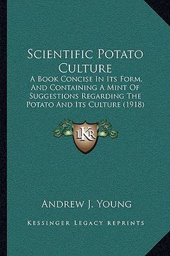 portada scientific potato culture: a book concise in its form, and containing a mint of suggestions regarding the potato and its culture (1918) (en Inglés)