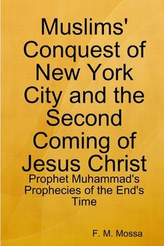 portada Muslims' Conquest of New York City and the Second Coming of Jesus Christ: Prophet Muhammad's Prophecies of the End's Time (en Inglés)