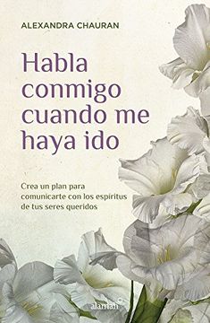 portada Habla Conmigo Cuando me Haya Ido: Acércate a tus Seres Queridos aun Cuando no Estén Aquí (Spanish Edition)