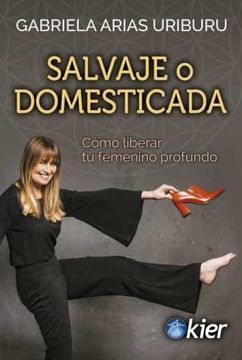 portada Salvaje o Domesticada: Cómo Liberar tu Femenino Profundo (in Spanish)