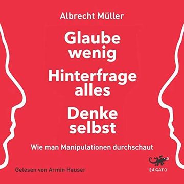 portada Glaube Wenig, Hinterfrage Alles, Denke Selbst: Wie man Manipulationen Durchschaut (en Alemán)