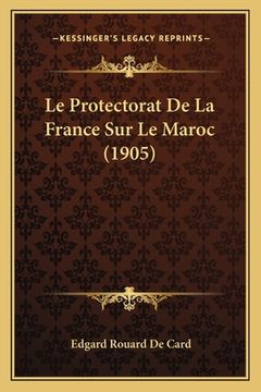 portada Le Protectorat De La France Sur Le Maroc (1905) (en Francés)