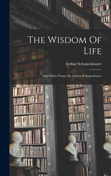 portada The Wisdom Of Life: And Other Essays By Arthur Schopenhauer (en Inglés)