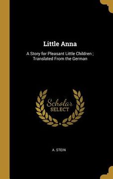portada Little Anna: A Story for Pleasant Little Children; Translated From the German (en Inglés)