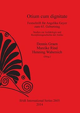 portada Otium cum dignitate: Festschrift für Angelika Geyer zum 65. Geburtstag. Studien zur Archäologie und Rezeptionsgeschichte der Antike (BAR International Series)
