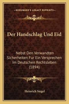 portada Der Handschlag Und Eid: Nebst Den Verwandten Sicherheiten Fur Ein Versprechen Im Deutschen Rechtsleben (1894) (en Alemán)