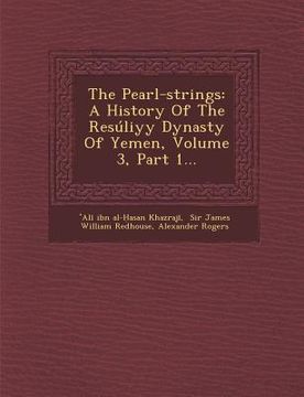 portada The Pearl-Strings: A History of the Resuliyy Dynasty of Yemen, Volume 3, Part 1... (en Inglés)