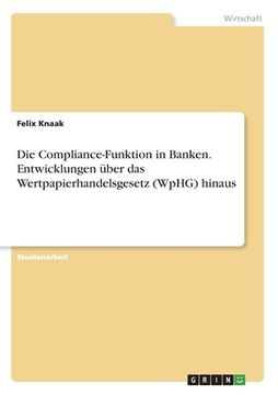 portada Die Compliance-Funktion in Banken. Entwicklungen über das Wertpapierhandelsgesetz (WpHG) hinaus (en Alemán)