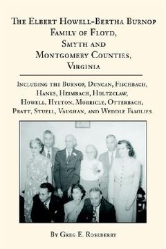 portada the elbert howell-bertha burnop family of floyd, smyth and montgomery counties, virginia: including the burnop, duncan, fischbach, hanks, heimbach, ho (en Inglés)