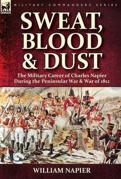 portada Sweat, Blood & Dust: the Military Career of Charles Napier during the Peninsular War & War of 1812 (en Inglés)