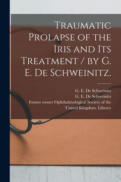 portada Traumatic Prolapse of the Iris and Its Treatment / by G. E. De Schweinitz.
