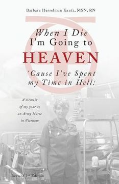 portada When I Die I'm Going to Heaven 'cause I've Spent My Time in Hell: A Memoir of My Year as an Army Nurse in Vietnam (en Inglés)
