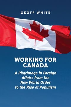 portada Working for Canada: A Pilgrimage in Foreign Affairs from the New World Order to the Rise of Populism (en Inglés)