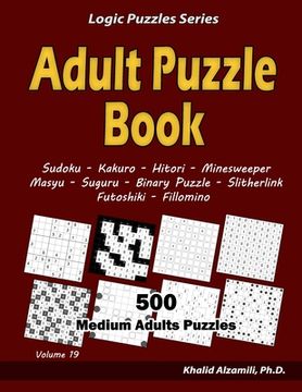 portada Adult Puzzle Book: 500 Medium Adults Puzzles (Sudoku, Kakuro, Hitori, Minesweeper, Masyu, Suguru, Binary Puzzle, Slitherlink, Futoshiki,