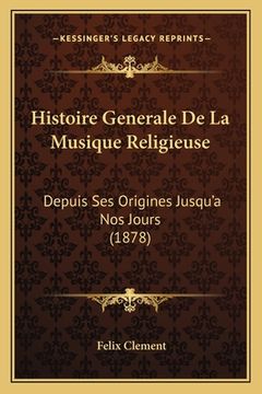 portada Histoire Generale De La Musique Religieuse: Depuis Ses Origines Jusqu'a Nos Jours (1878) (in French)