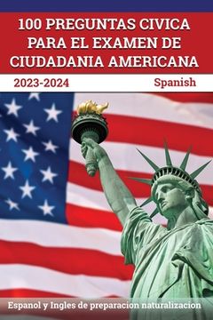portada 100 Preguntas civica para el Examen de Ciudadania Americana 2023-2024: Espanol y Ingles de preparacion naturalizacion [Spanish]