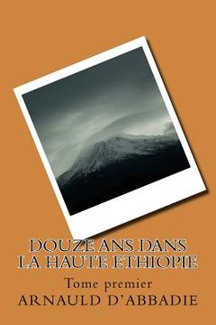portada Douze ans dans la Haute Ethiopie: Tome premier (en Francés)