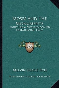 portada moses and the monuments: light from archaeology on pentateuchal times (en Inglés)