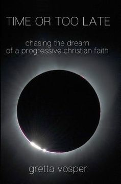 portada Time or Too Late: Chasing the Dream of a Progressive Christian Faith (en Inglés)