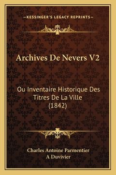 portada Archives De Nevers V2: Ou Inventaire Historique Des Titres De La Ville (1842) (in French)